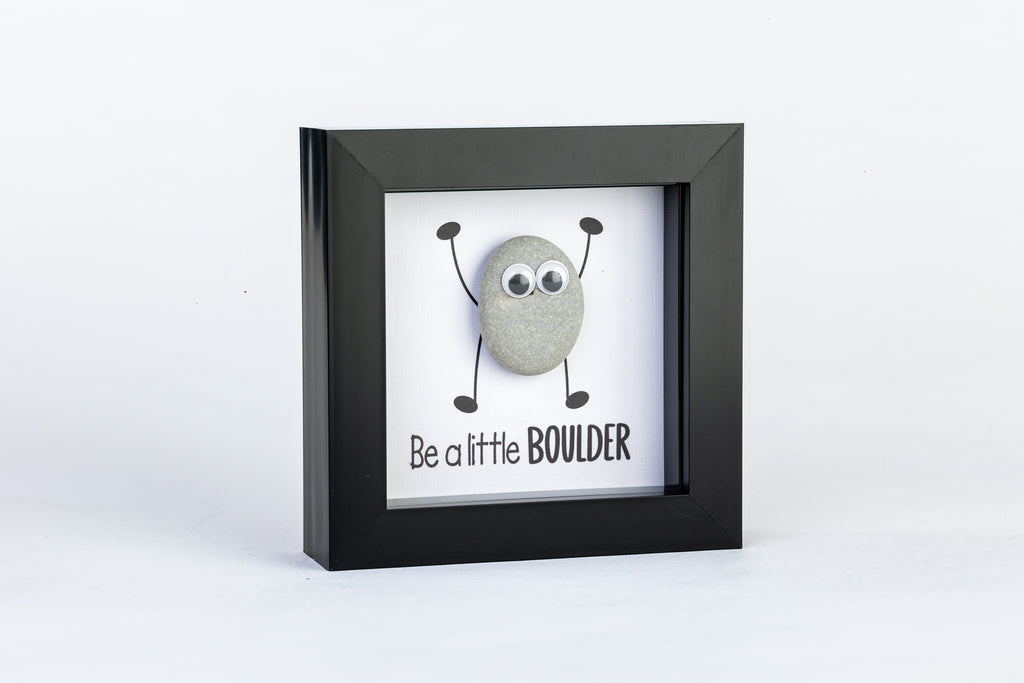 Be a Little Boulder – Pebble Art – 4×4 Box Frame